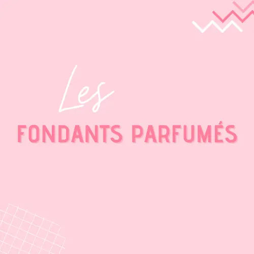 Fondants parfumés